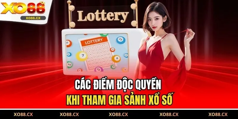 Các điểm độc quyền khi tham gia sảnh xổ số