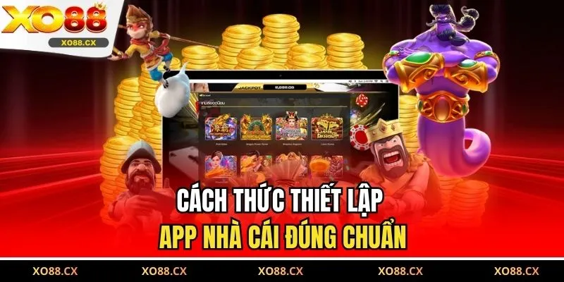 Cách thức thiết lập app nhà cái đúng chuẩn