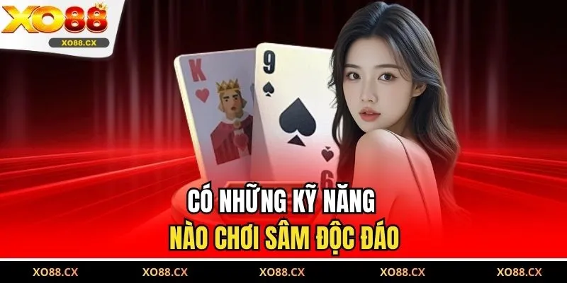 Có những kỹ năng nào chơi sâm độc đáo