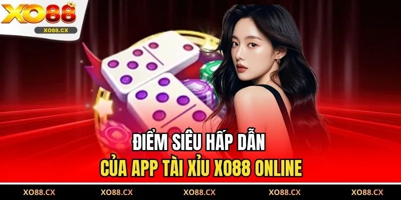 Điểm siêu hấp dẫn của app tài xỉu XO88 online