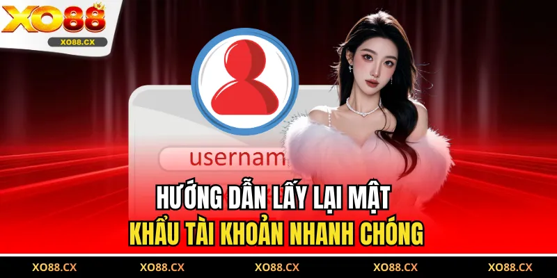 Hướng dẫn lấy lại mật khẩu tài khoản nhanh chóng