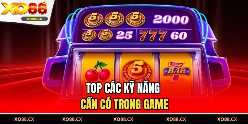 Top các kỹ năng cần có trong game