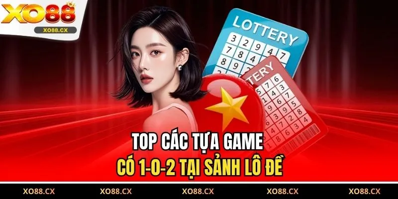 Top các tựa game có 1-0-2 tại sảnh lô đề