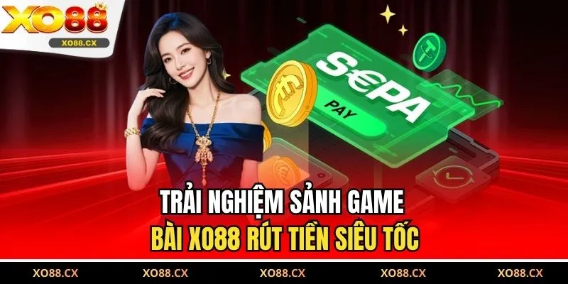 Trải nghiệm sảnh game bài XO88 rút tiền siêu tốc