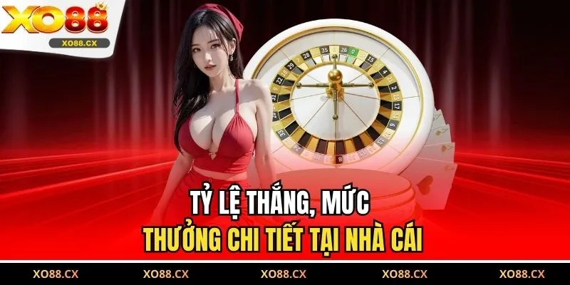Tỷ lệ thắng, mức thưởng chi tiết tại nhà cái